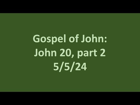 5 5 24 Sunday School- Gospel of John: John 20 part 1, Bruce Edwards