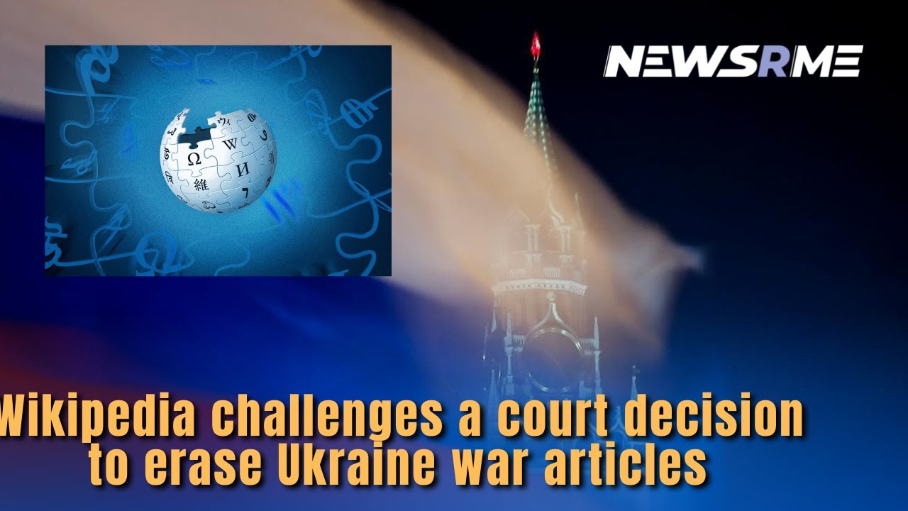 Wikipedia challenges a court decision to erase Ukraine war articles | Russia News | NrwsRme