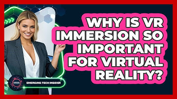 Why Is VR Immersion So Important For Virtual Reality? - Emerging Tech Insider