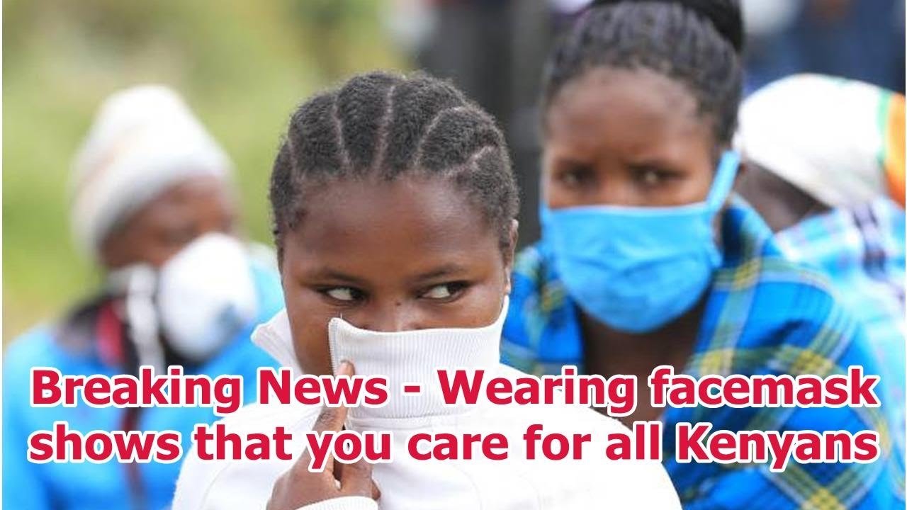 Breaking News Wearing facemask shows that you care for all Kenyans
