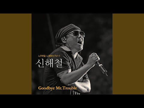 노무현을 노래하다 Pt. 5 - Goodbye Mr.Trouble
