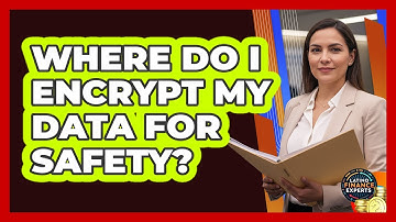 Where Do I Encrypt My Data For Safety?