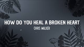 Chris Walker - How Do You Heal A Broken Heart Lyrics