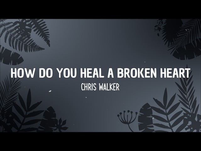 Chris Walker - How Do You Heal A Broken Heart (Lyrics)