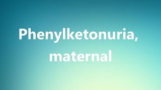 Phenylketonuria, maternal - Medical Meaning and Pronunciation