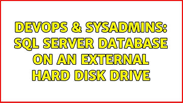 DevOps & SysAdmins: SQL Server database on an external hard disk drive (12 Solutions!!)