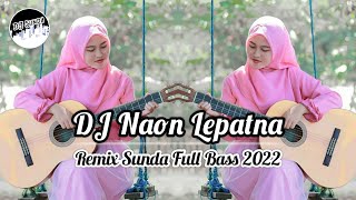 DJ NAON LEPATNA | REMIX SUNDA TERBARU FULL BASS 2022 (DJ SUNDA Remix)