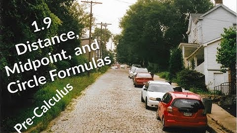 Pre-Calculus 1.9 Distance, Midpoint, and Circle Formulas