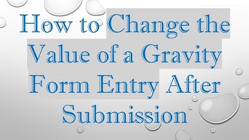How to Change the Value of a Gravity Form Entry After Submission