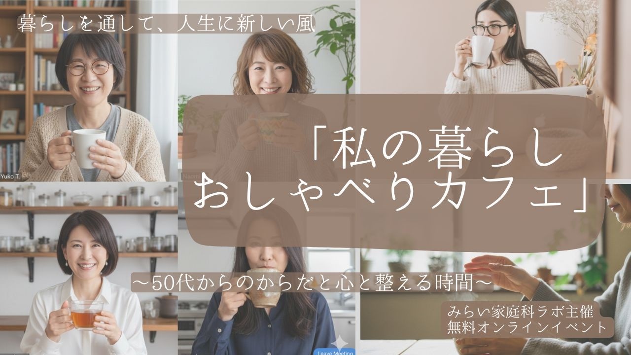 私の暮らしおしゃべりカフェ～50代からのからだと心を整える時間～みらい家庭科ラボ主催無料オンラインイベント
