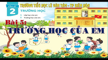 TNXH LỚP 1 - CÁNH DIỀU - BÀI 5: TRƯỜNG HỌC CỦA EM | TH LÊ VĂN TÁM - LƯU HÀNH NỘI BỘ