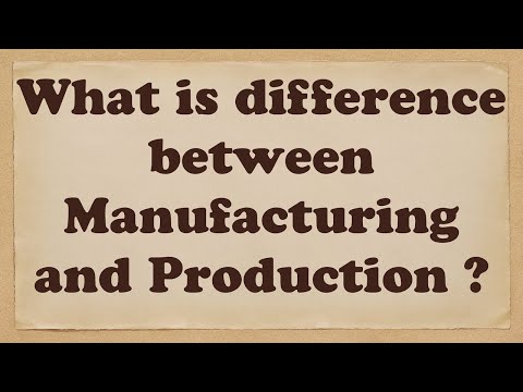 विनिर्माण और उत्पादन के बीच अंतर क्या है?