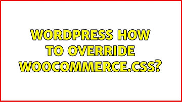 Wordpress: How to override woocommerce.css?