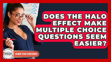 Does The Halo Effect Make Multiple Choice Questions Seem Easier? - Senior Year Strategies
