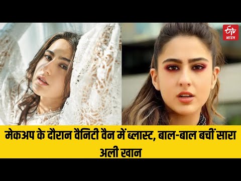 Sara Ali Khan |मेकअप के दौरान वैनिटी वैन में ब्लास्ट, बाल-बाल बचीं सारा अली खान|