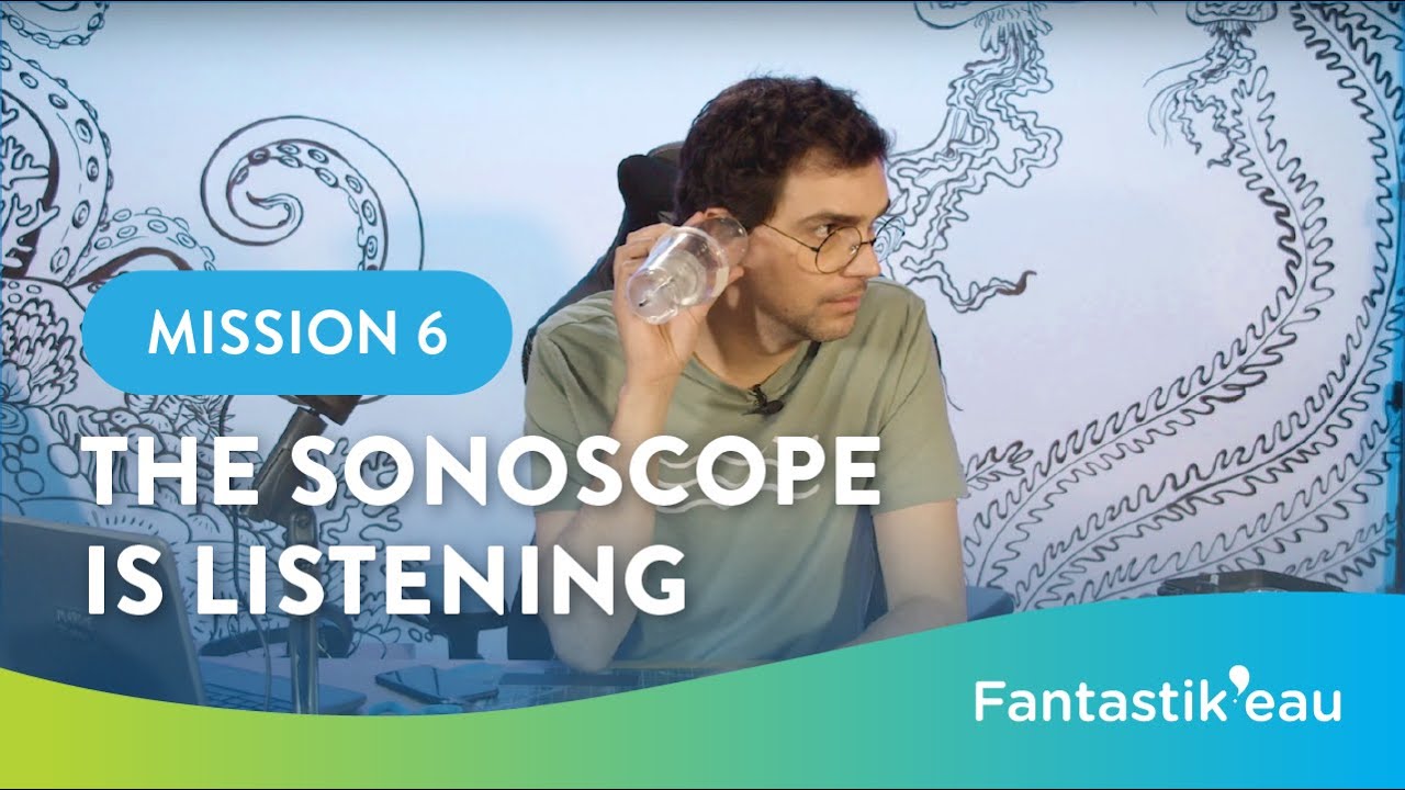 Fantastik'eau Mission #06:  «The Sonoscope is Listening »  ENG