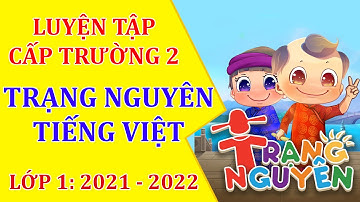 Trạng Nguyên Tiếng Việt Lớp 1 Luyện tập cấp trường 2 năm 2021 - 2022