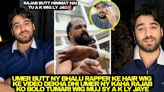 Umer Butt Ny Bhalu Rapper Ke Hair Wig Ke Video Dekha Dhi Rajab K Open Challenge Kiya Wig Ly K Dekhao
