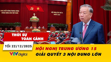 Thời sự toàn cảnh tối 22/12: Hội nghị Trung ương 15 giải quyết 3 nội dung lớn | VTV24