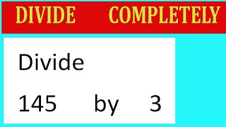 Divide 145 by 3 Divide completely