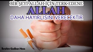 Allah İçin Bir Şeyi Terk Edene Allah Daha Hayırlısını Verecektir Ibrahim Gadban Hoca