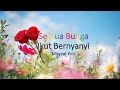 Semua Bunga Ikut Bernyanyi (Lirik)