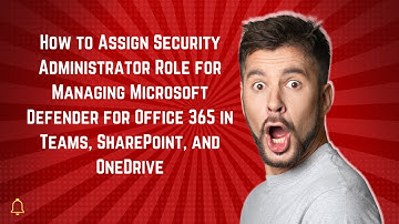 How to Assign Security Administrator Role for Managing Microsoft Defender for Office 365