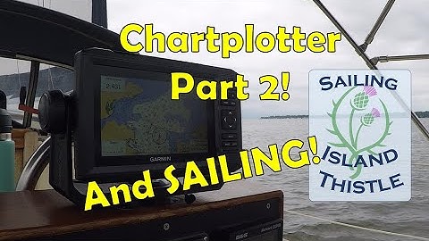Sailing Island Thistle: Chartplotter Part 2 and SAILING!