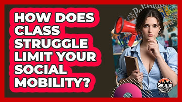 How Does Class Struggle Limit Your Social Mobility? - Socialism Explained