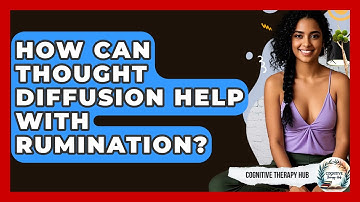 How Can Thought Diffusion Help With Rumination? | Cognitive Therapy Hub