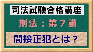 〔独学〕司法試験・予備試験合格講座　刑法（基本知識・論証パターン編）第７講：間接正犯とは？ 〔2021年版・刑法改正対応済み〕