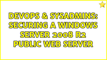 DevOps & SysAdmins: Securing a Windows Server 2008 R2 Public Web Server (3 Solutions!!)