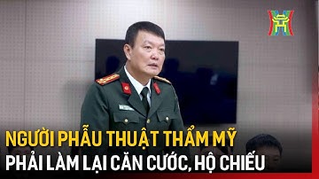 Phẫu thuật thẩm mỹ, thay đổi khuôn mặt phải làm lại căn cước công dân, hộ chiếu