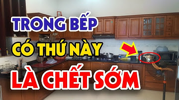 Để Vật Đại Kỵ Này Trong Bếp Bảo Sao CẢ GIA ĐÌNH LỤI BẠI, ỐM ĐAU TRIỀN MIÊN Tiền Bạc Đội Nón Ra Đi