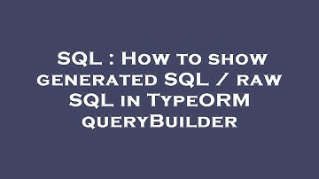 SQL : How to show generated SQL / raw SQL in TypeORM queryBuilder