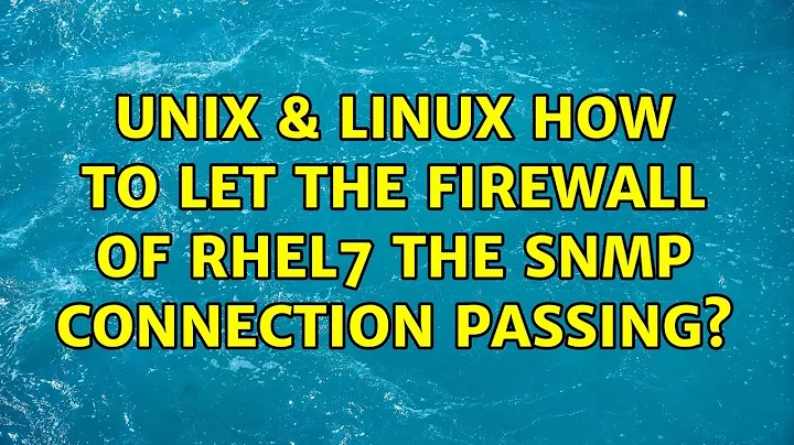 Unix & Linux: How to let the Firewall of RHEL7 the SNMP connection passing? (2 Solutions!!)