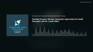 Teaching Systemic Therapy: Integrative Approaches for Family Therapists with Dr. Leonie White
