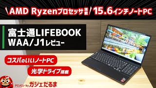富士通LIFEBOOK WAA/J1レビュー：コスパに優れたAMD Ryzenプロセッサ搭載の15.6インチノートPCについて解説します。光学ドライブ搭載モデルです。