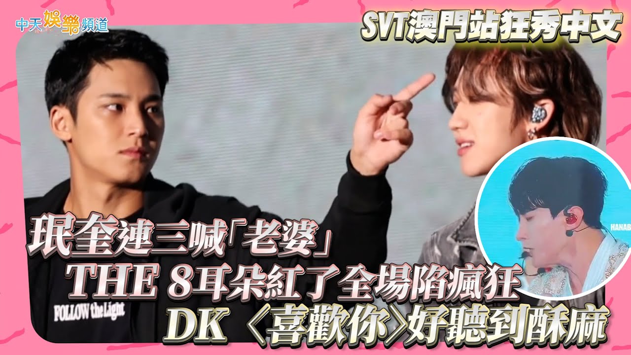 【撩星聞】SVT澳門站狂秀中文~珉奎連三喊「老婆」THE 8耳朵紅了全場陷瘋狂 DK〈喜歡你〉好聽到酥麻