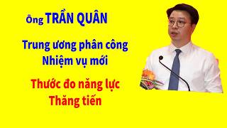 Ông TRẦN QUÂN - Trung ương phân công nhiệm vụ mới, Thước đo năng lực thăng tiến