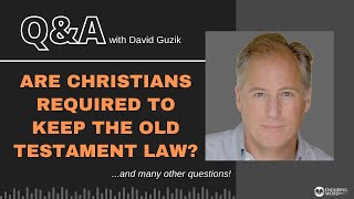 Are Christians Required to Keep the Old Testament Law? - LIVE Q&A for August 25, 2022