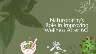 Naturopathy’s Role in Improving Wellness After 60 | 60 के बाद स्वास्थ्य के लिए नेचुरोपैथी