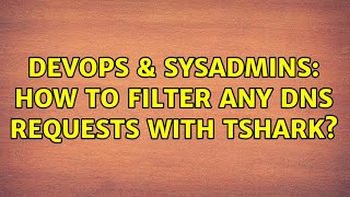 DevOps & SysAdmins: How to filter ANY dns requests with tshark?