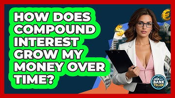 How Does Compound Interest Grow My Money Over Time? - Ask Your Bank Teller