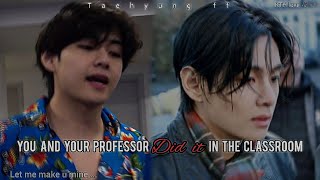 Your professor did it with u in classroom || Taehyung ff || KTH love 🥀🦋