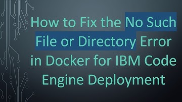 How to Fix the No Such File or Directory Error in Docker for IBM Code Engine Deployment