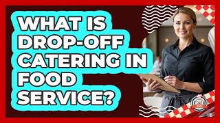 What Is Drop-off Catering In Food Service? - Food Service Jobs