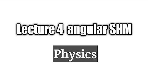Lect 4 Angular SHM #Oscillation # physics
