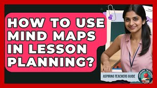 How To Use Mind Maps In Lesson Planning? - Aspiring Teacher Guide