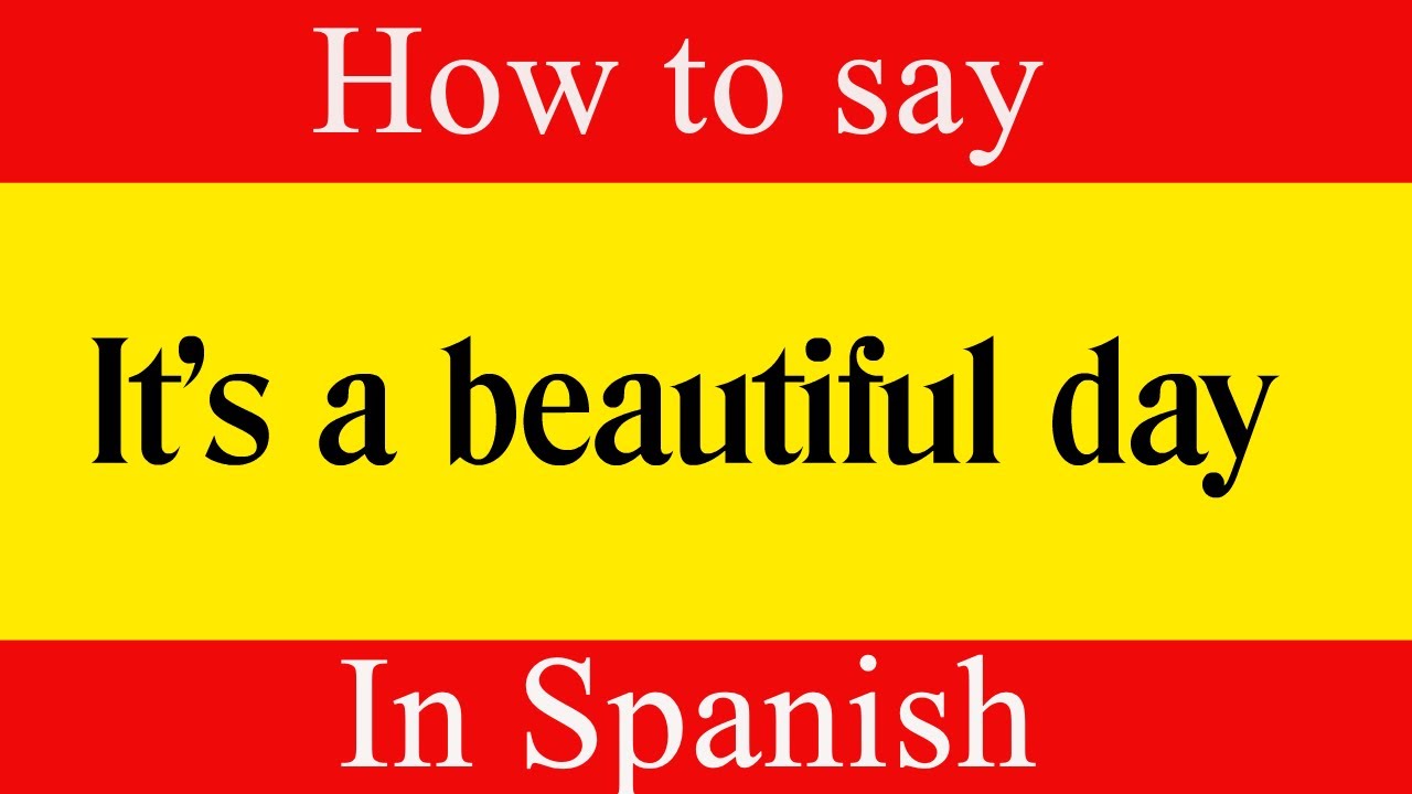 Learn Spanish And How To Say It S A Beautiful Day In Spanish Learn Spanish Language Youtube